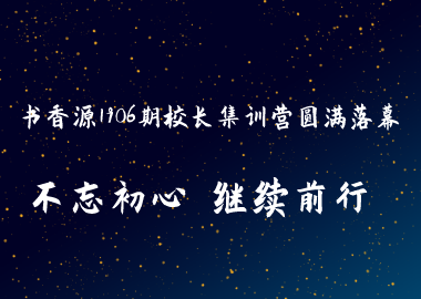不忘初心 继续前行 |书香源1906期校长集训营圆满落幕