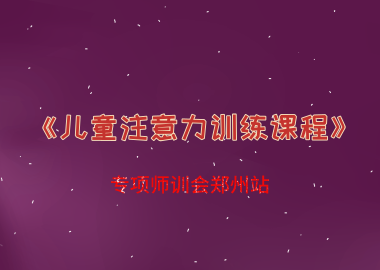 书香源《儿童注意力训练课程》专项师训会郑州站