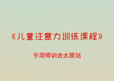 书香源《儿童注意力训练课程》专项师训会太原站
